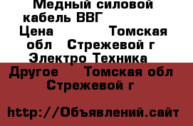 Медный силовой кабель ВВГ 4*2,5-380 › Цена ­ 5 000 - Томская обл., Стрежевой г. Электро-Техника » Другое   . Томская обл.,Стрежевой г.
